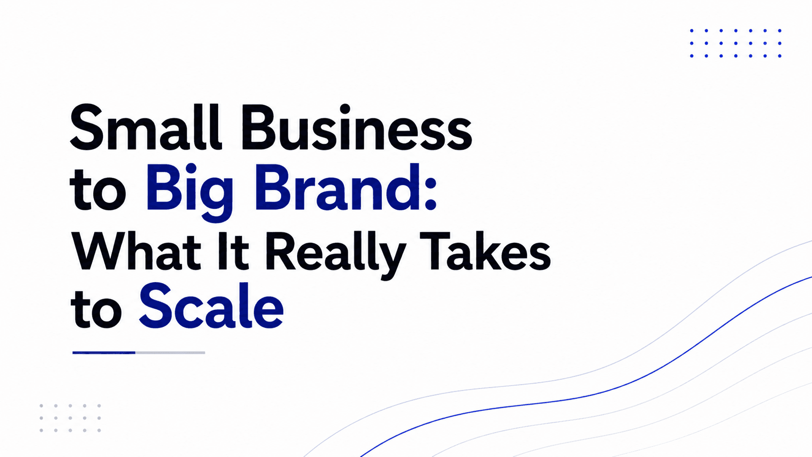 Small Business to Big Brand: What It Really Takes to Scale