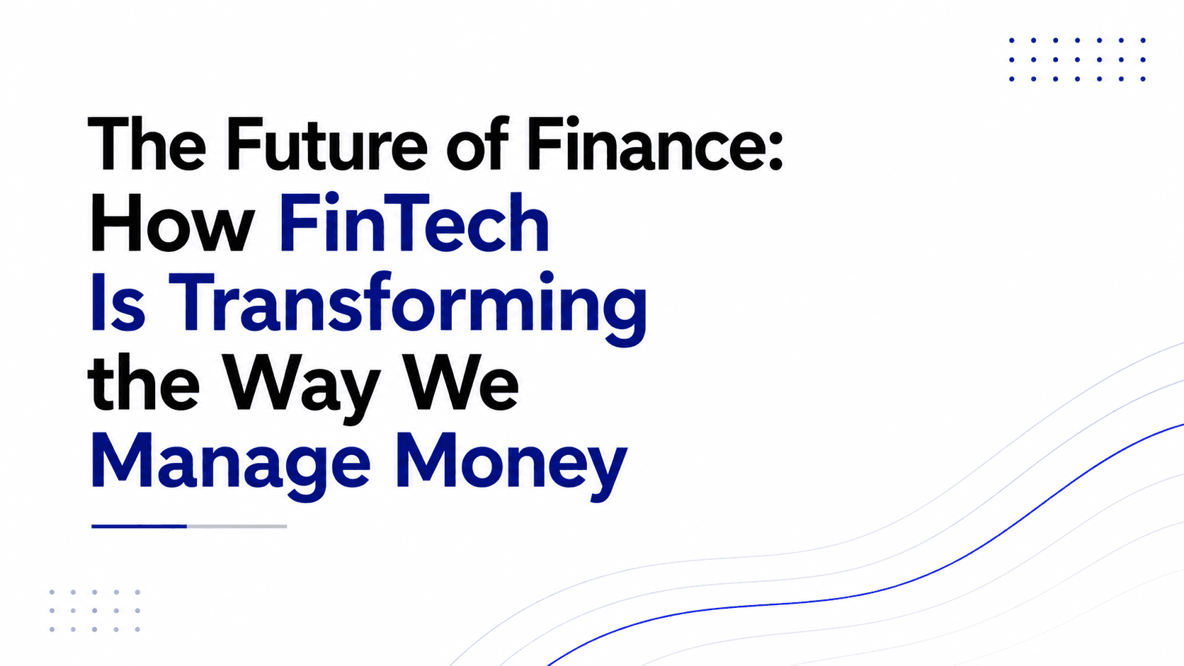 The Future of Finance: How FinTech Is Transforming the Way We Manage Money